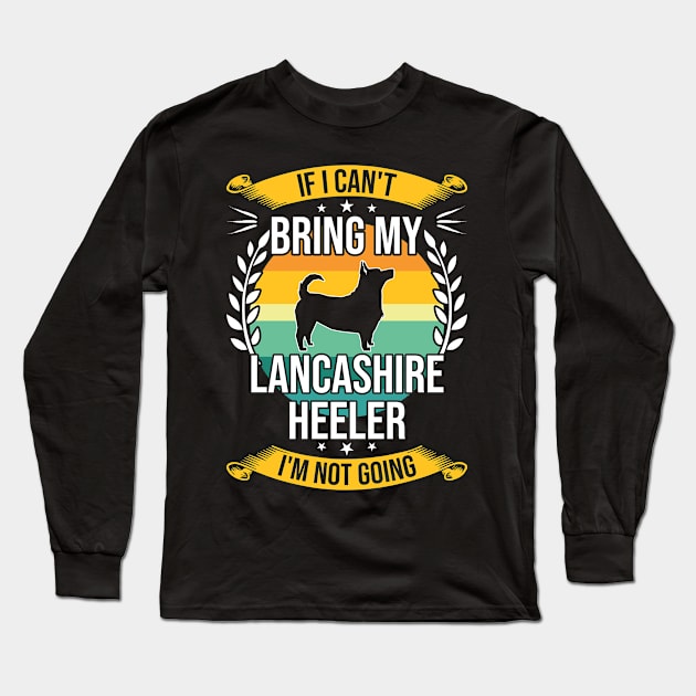 If I Can't Bring My Lancashire Heeler Funny Dog Lover Gift Long Sleeve T-Shirt by DoFro